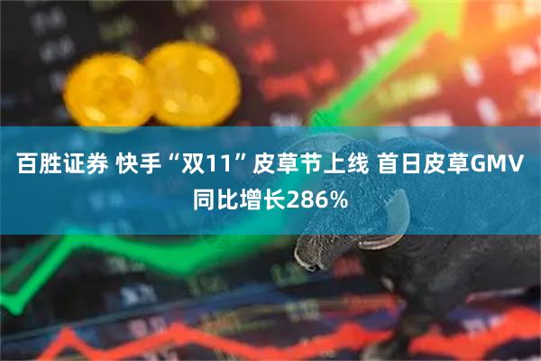 百胜证券 快手“双11”皮草节上线 首日皮草GMV同比增长286%